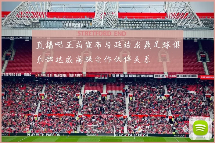 直播吧正式宣布与延边龙鼎足球俱乐部达成高级合作伙伴关系